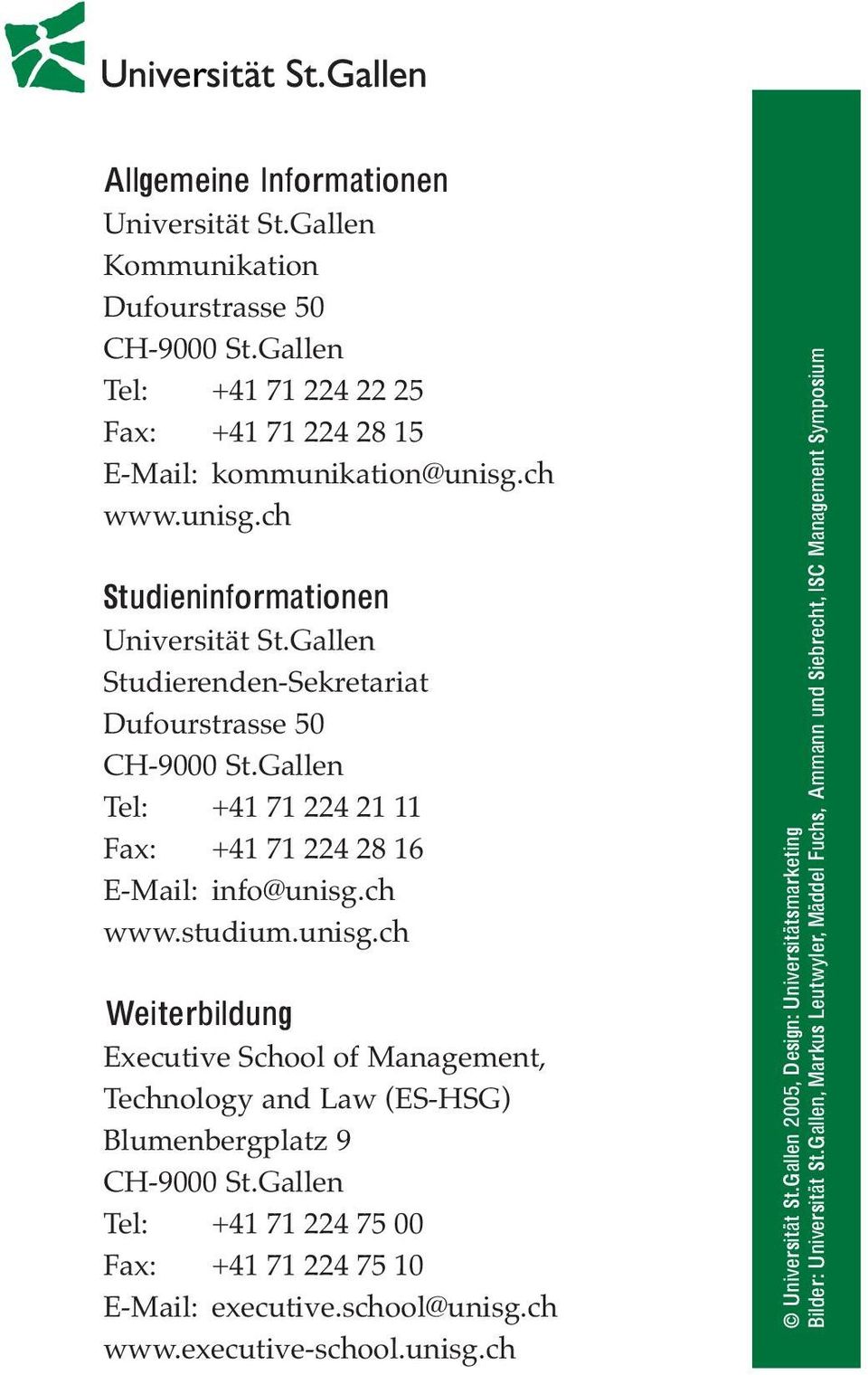 unisg.ch Weiterbildung Executive School of Management, Technology and Law (ES-HSG) Blumenbergplatz 9 CH-9000 St.Gallen Tel: +41 71 224 75 00 Fax: +41 71 224 75 10 E-Mail: executive.