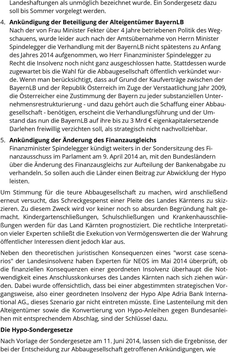 Spindelegger die Verhandlung mit der BayernLB nicht spätestens zu Anfang des Jahres 2014 aufgenommen, wo Herr Finanzminister Spindelegger zu Recht die Insolvenz noch nicht ganz ausgeschlossen hatte.