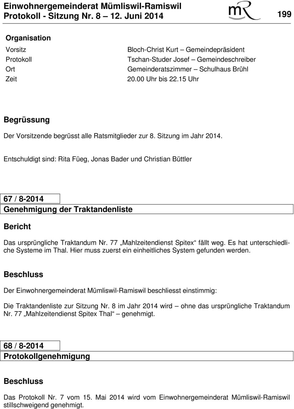 Entschuldigt sind: Rita Füeg, Jonas Bader und Christian Büttler 67 / 8-2014 Genehmigung der Traktandenliste Bericht Das ursprüngliche Traktandum Nr. 77 Mahlzeitendienst Spitex fällt weg.