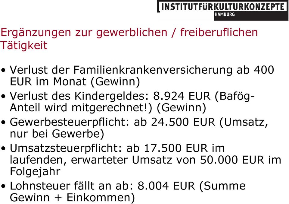 ) (Gewinn) Gewerbesteuerpflicht: ab 24.500 EUR (Umsatz, nur bei Gewerbe) Umsatzsteuerpflicht: ab 17.