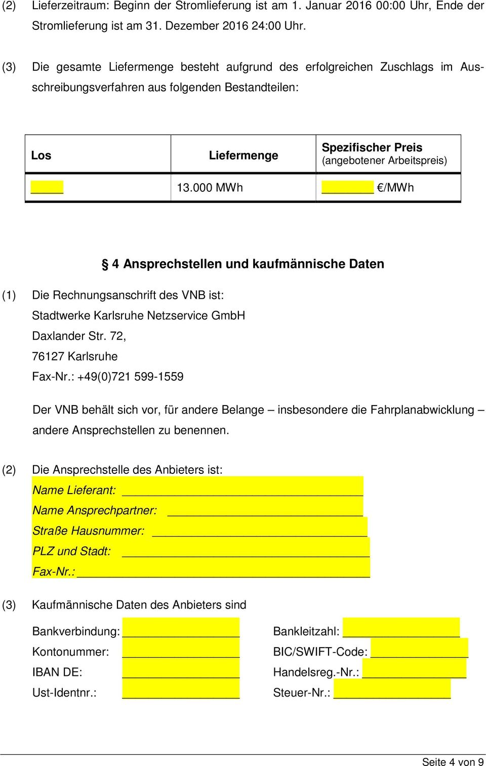 000 MWh /MWh 4 Ansprechstellen und kaufmännische Daten (1) Die Rechnungsanschrift des VNB ist: Stadtwerke Karlsruhe Netzservice GmbH Daxlander Str. 72, 76127 Karlsruhe Fax-Nr.