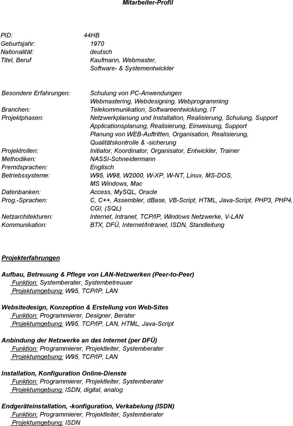 -Sprachen: Netzarchitekturen: Kommunikation: Schulung von PC-Anwendungen Webmastering, Webdesigning, Webprogramming Telekommunikation, Softwareentwicklung, IT Netzwerkplanung und Installation,