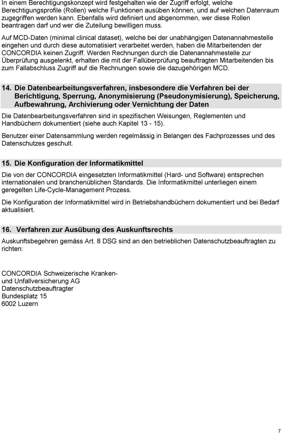 Auf MCD-Daten (minimal clinical dataset), welche bei der unabhängigen Datenannahmestelle eingehen und durch diese automatisiert verarbeitet werden, haben die Mitarbeitenden der CONCORDIA keinen