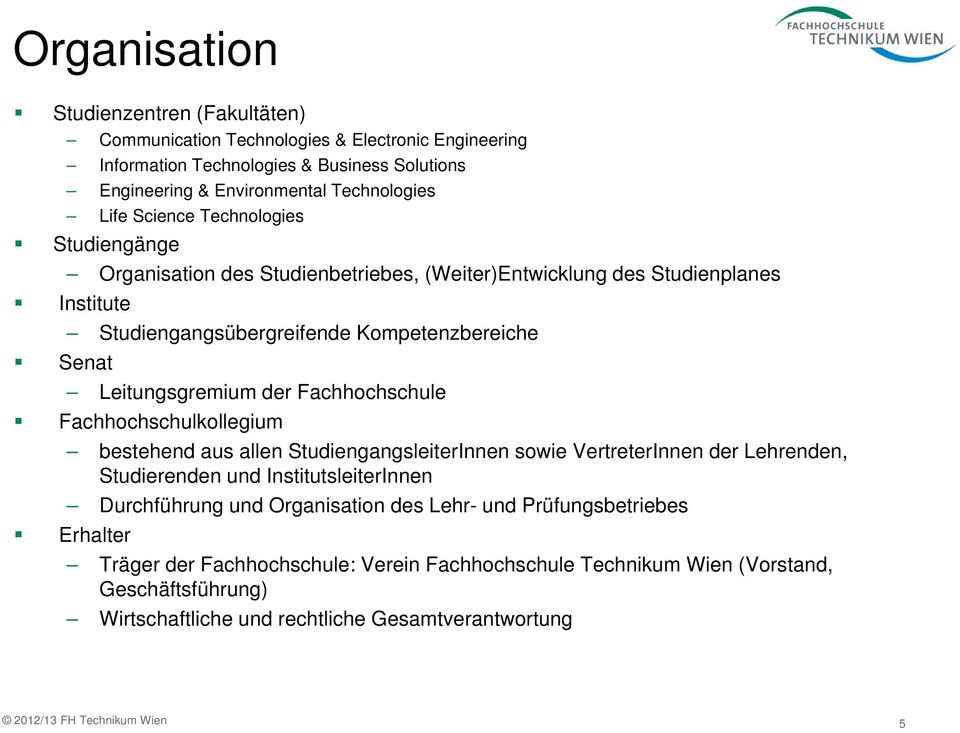 der Fachhochschule Fachhochschulkollegium bestehend aus allen StudiengangsleiterInnen sowie VertreterInnen der Lehrenden, Studierenden und InstitutsleiterInnen Durchführung und