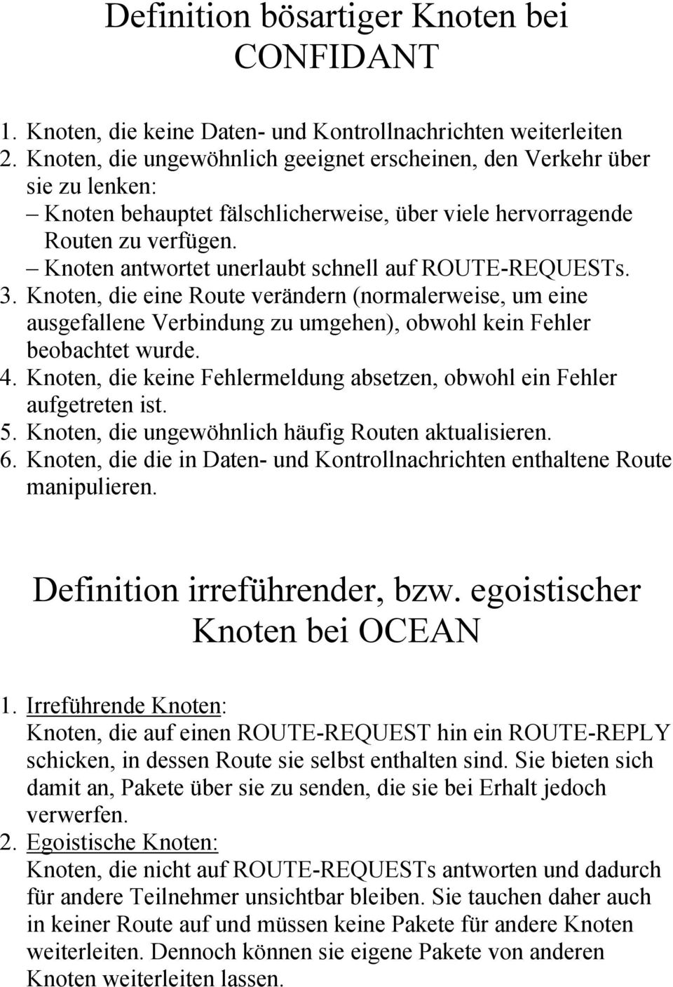 Knoten antwortet unerlaubt schnell auf ROUTE-REQUESTs. 3. Knoten, die eine Route verändern (normalerweise, um eine ausgefallene Verbindung zu umgehen), obwohl kein Fehler beobachtet wurde. 4.