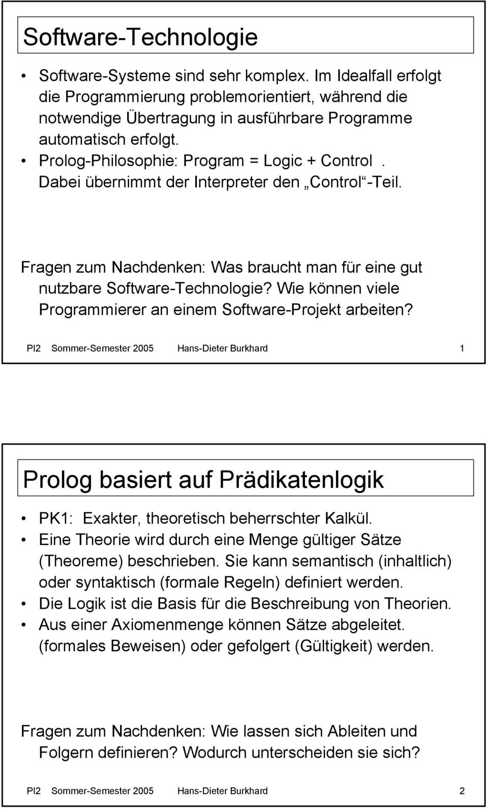 Wie können viele Programmierer an einem Software-Projekt arbeiten? PI2 Sommer-Semester 2005 Hans-Dieter Burkhard 1 Prolog basiert auf Prädikatenlogik PK1: Exakter, theoretisch beherrschter Kalkül.