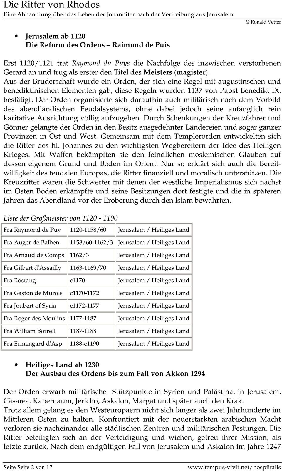 Der Orden organisierte sich daraufhin auch militärisch nach dem Vorbild des abendländischen Feudalsystems, ohne dabei jedoch seine anfänglich rein karitative Ausrichtung völlig aufzugeben.