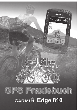 Alle GPS Praxisbücher von Red Bike im Überblick GPS Praxisbuch Garmin Edge705 / 605, ISBN 978-1-4461-8831-6; GPS Praxisbuch Garmin Edge800, ISBN 978-3-8391-8210-9; GPS Praxisbuch Garmin Edge 810,