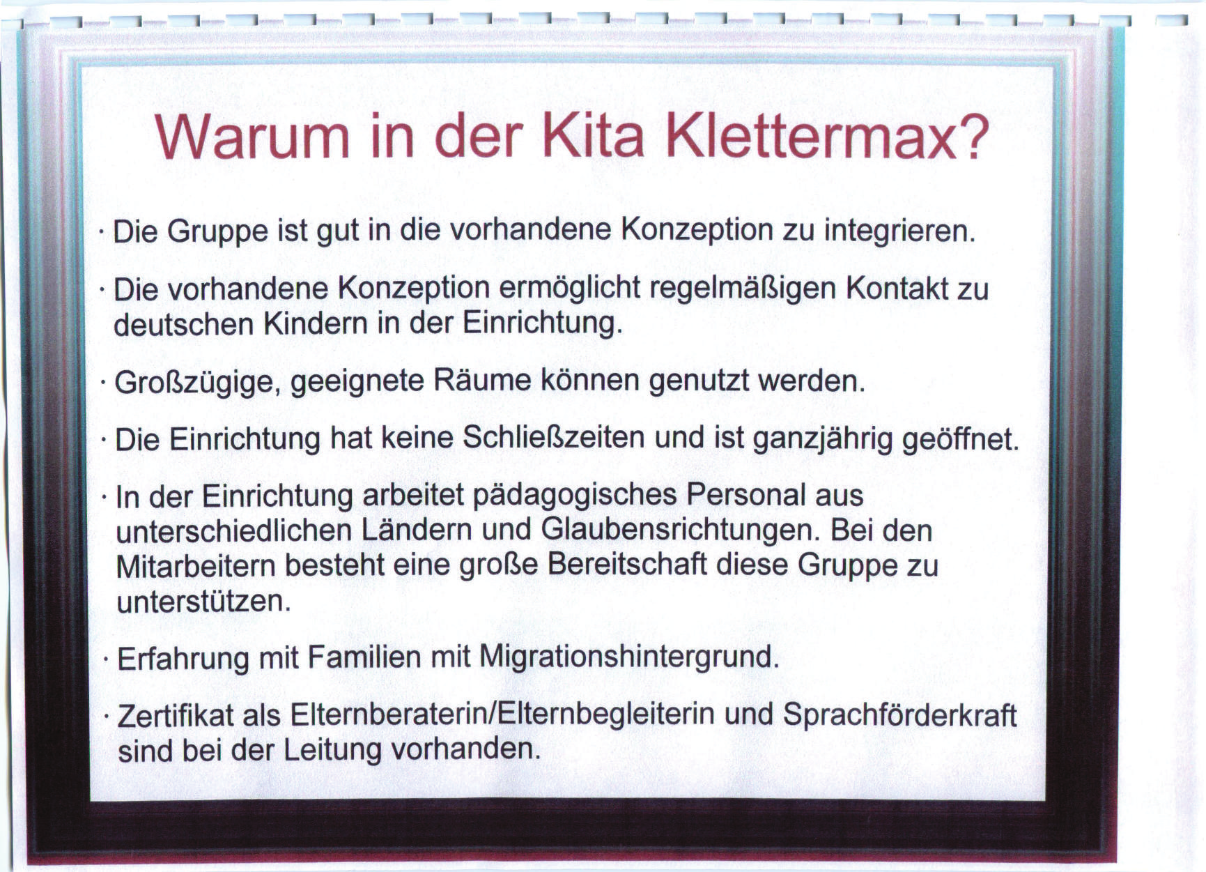 Warum inder KitaKlettermax? Die Gruppe ist gut in die vorhandene Konzeption zu integrieren. Die vorhandene Konzeption ermöglicht regelmäßigen Kontakt zu deutschen Kindern in der Einrichtung.