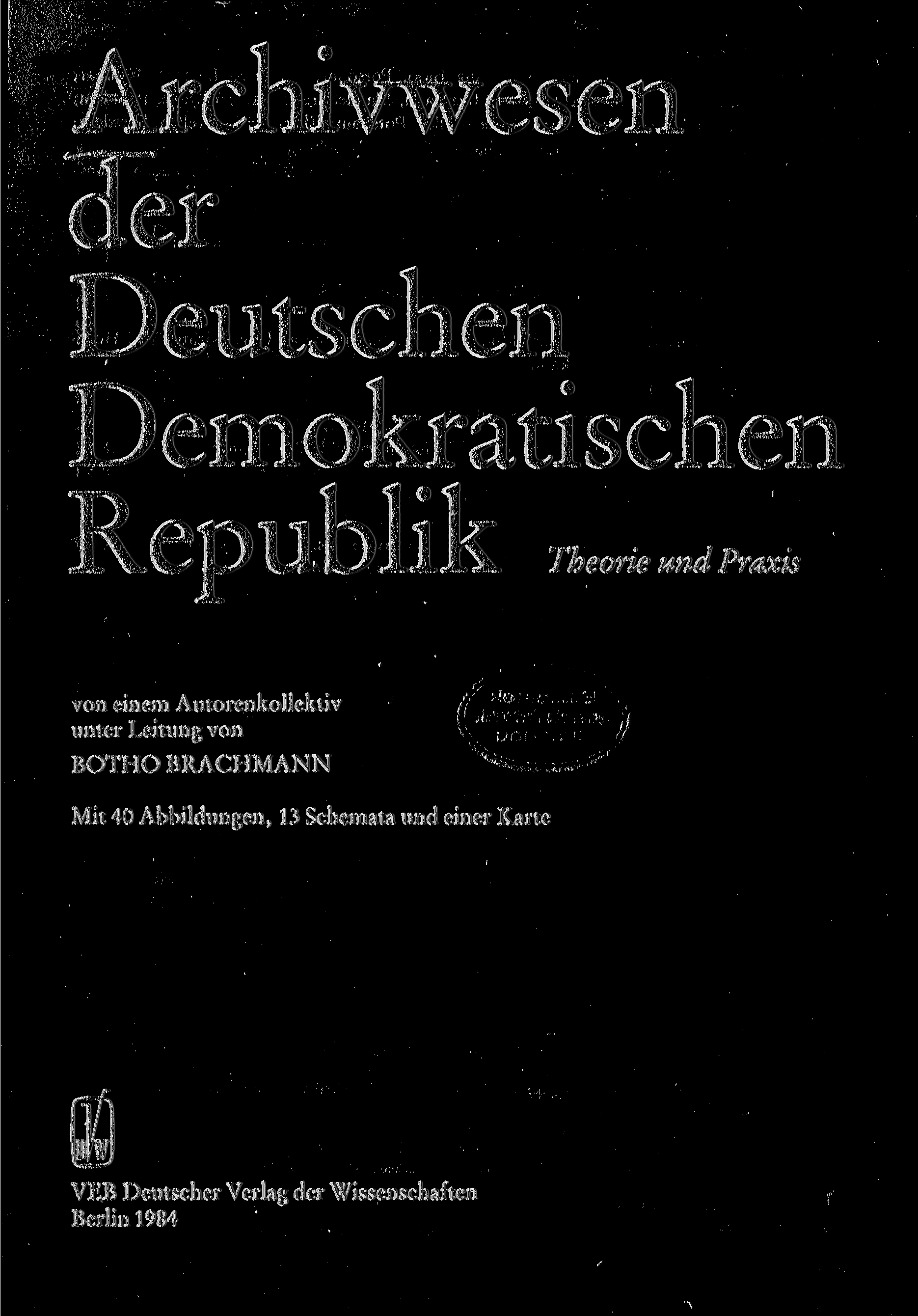 Archivwesen der Deutschen Demokratischen Republik Theorie und Praxis von einem Autorenkollektiv unter Leitung von