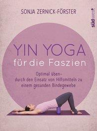 »yin Yoga für die Faszien«von Sonja Zernick-Förster Yin Yoga ist Faszienyoga und damit die ideale Methode, um unser Bindegewebe geschmeidig