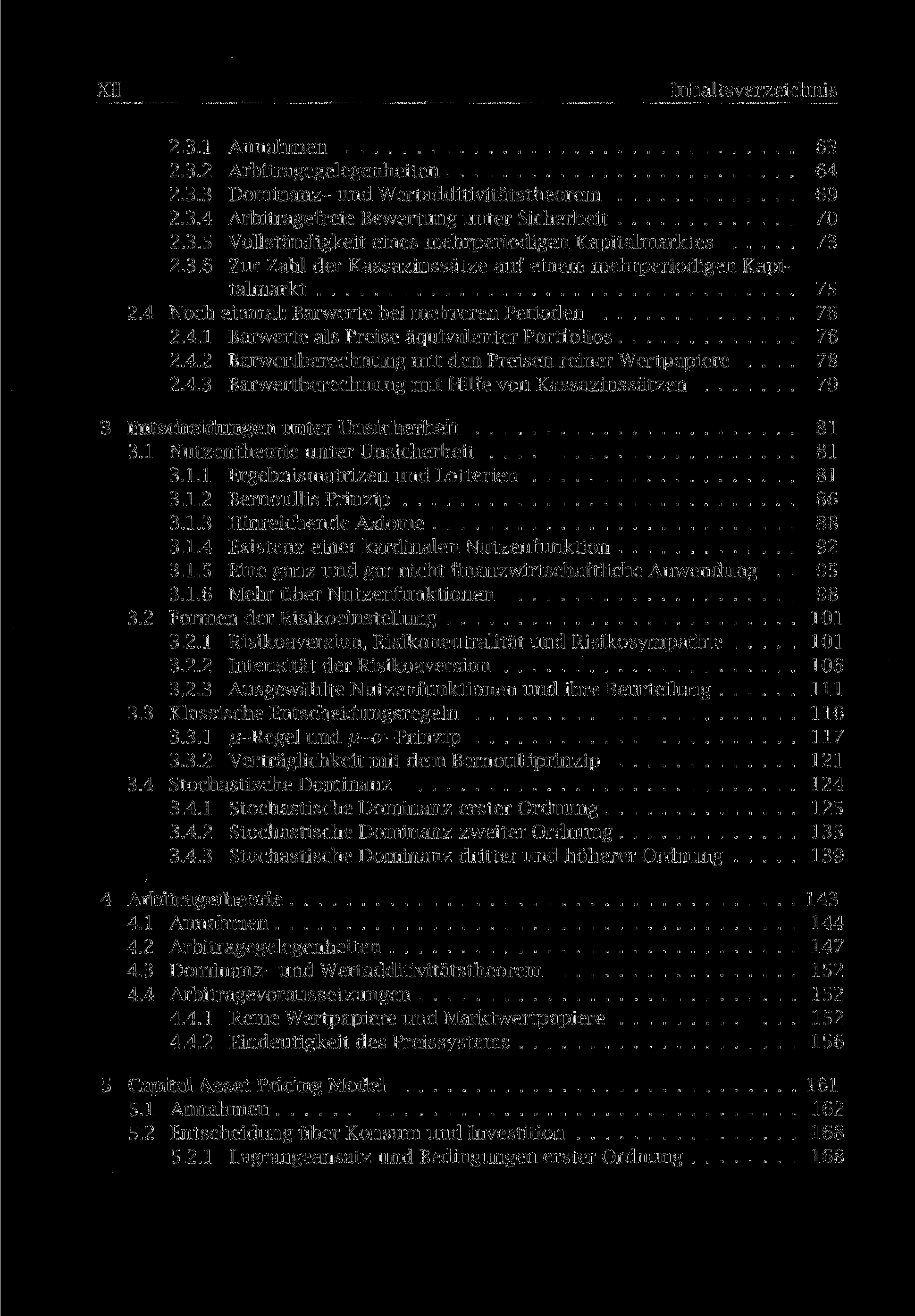 Inhaltsverzeichnis 2.3.1 Annahmen 63 2.3.2 Arbitragegelegenheiten 64 2.3.3 Dominanz- und Wertadditivitätstheorem 69 2.3.4 Arbitragefreie Bewertung unter Sicherheit 70 2.3.5 Vollständigkeit eines mehrperiodigen Kapitalmarktes 73 2.