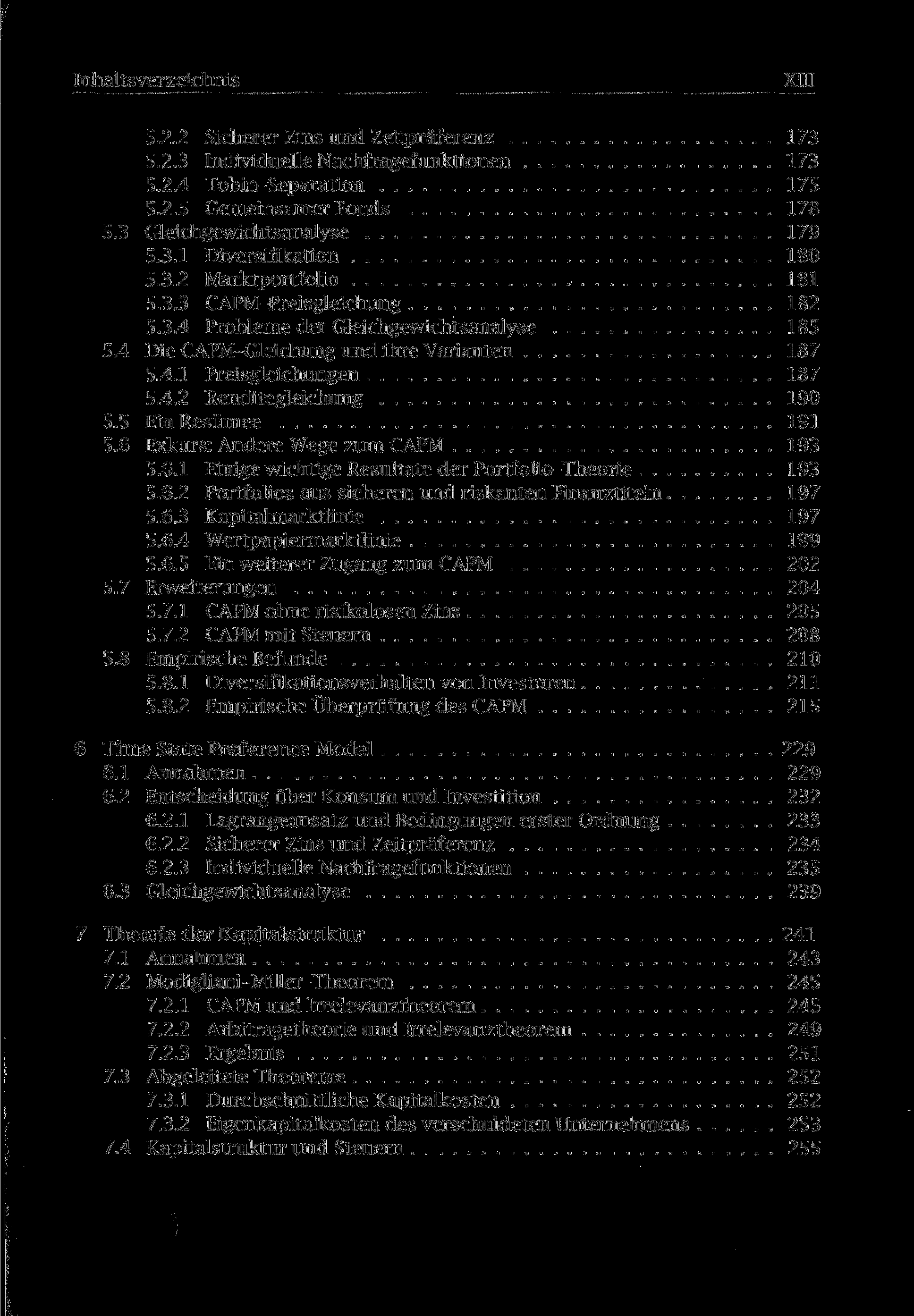 Inhaltsverzeichnis XIII 5.2.2 Sicherer Zins und Zeitpräferenz 173 5.2.3 Individuelle Nachfragefunktionen 173 5.2.4 Tobin-Separation 175 5.2.5 Gemeinsamer Fonds 178 5.3 Gleichgewichtsanalyse 179 5.3.1 Diversifikation 180 5.