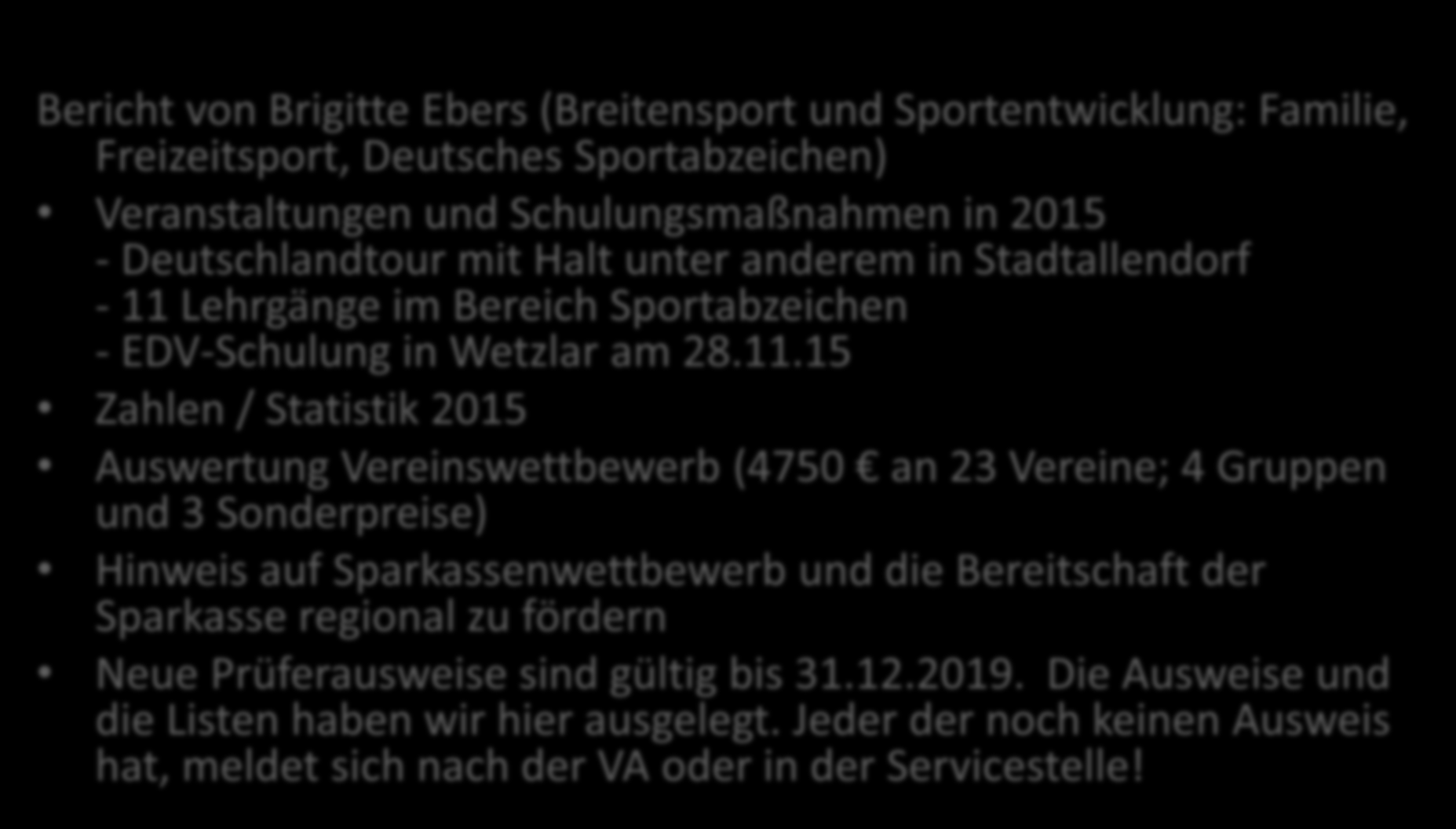 Bericht von der Frühjahrstagung Bericht von Brigitte Ebers (Breitensport und Sportentwicklung: Familie, Freizeitsport, Deutsches Sportabzeichen) Veranstaltungen und Schulungsmaßnahmen in 2015 -