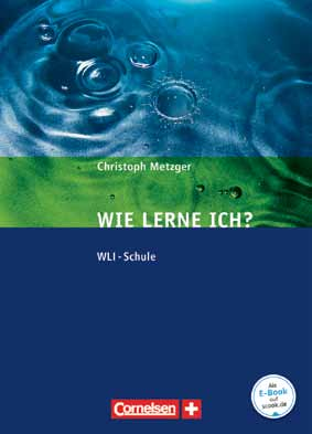 Fachunabhängige Arbeitsmittel Lern- und Arbeitsstrategien WLI-Schule Von: Metzger, Christoph. Wie lerne ich?