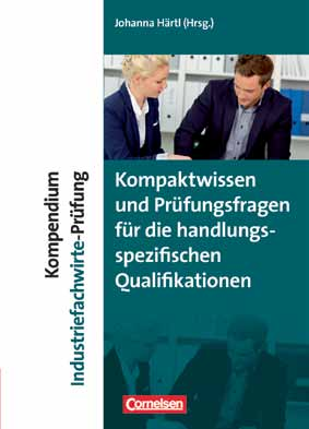 Kompendium Industriefachwirte-rüfung Kompaktwissen und rüfungsfragen für die handlungsspezifischen Qualifikationen Hrsg. v. Härtl, Johanna.