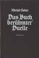 Erste Ausgabe. Sehr gut erhalten. 766 Kohut, Adolph: Das Buch berühmter Duelle. Reprint der Originalausgabe von Alfred H. Fried, Berlin 1888. Leipzig: Zentralantiquariat, 1981. 263 S. 8.
