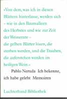 381 Neruda, Pablo: Ich bekenne, ich habe gelebt. Memoiren. Deutsch u. mit einem Nachwort von Curt Meyer- Clason. Frankfurt/M.: Luchterhand-Literaturverl., 1989. 471 S. 8.