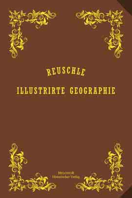 184 Seiten Nr. A0835 Gebunden 19,95 Reuschle Illustrirte Geographie Reprint der Originalausgabe von 1856 Anno 1856 Mit naturgetreuen Bildern und anschaulichen Karten weckt Prof. Dr.