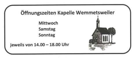 15 Werktagsmessen Wemmetsweiler* in der Kapelle SeniorenHaus Immaculata Auch um Heizungskosten zu sparen, feiern wir in Wemmetsweiler die Werktagsmessen (Mittwoch 18.30 Uhr und Donnerstag 8.45/9.