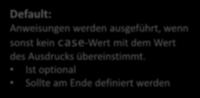 Ist optional Sollte am Ende definiert werden break: Anweisungen werden im entspr.