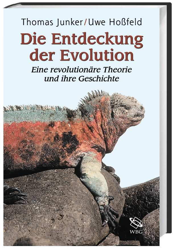 Die Geschichte einer Revolution Thomas Junker & Uwe Hoßfeld DIE ENTDECKUNG DER EVOLUTION Eine revolutionäre Theorie und ihre Geschichte Darmstadt: Wissenschaftliche Buchgesellschaft, 2001 264 S.