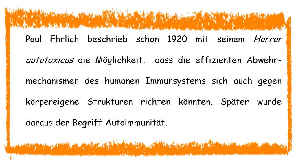 Paul Ehrlich beschrieb schon 1920 mit seinem Horror autotoxicus die Möglichkeit, dass die effizienten Abwehrmechanismen des