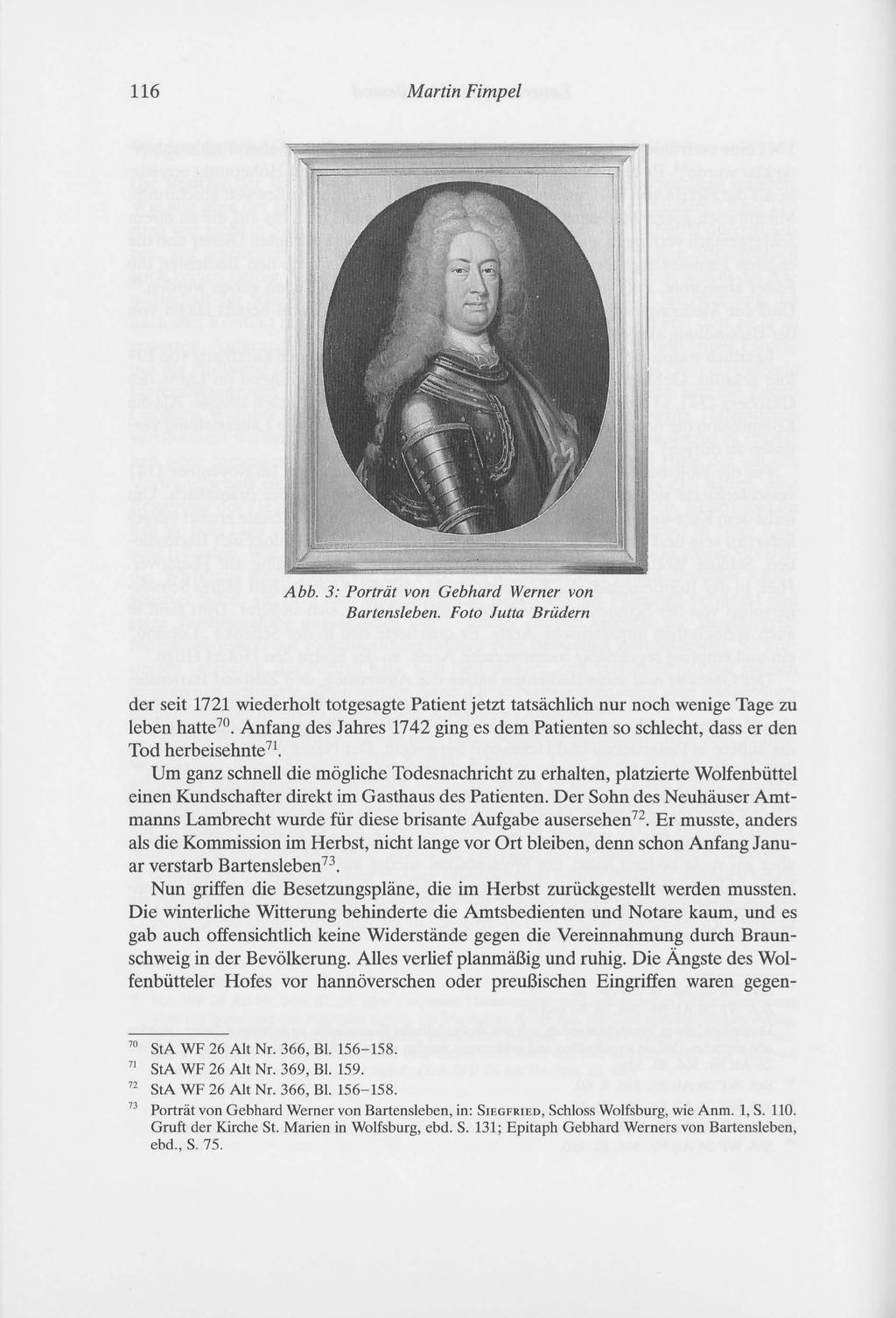 116 Martin Fimpel Abb. 3: Porträt von Gebhard Werner von Bartensleben. Foto Jutta Brüdern der seit 1721 wiederholt totgesagte Patient jetzt tatsächlich nur noch wenige Tage zu leben hatte 7o.