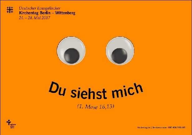 Deutscher Evangelischer Kirchentag Berlin Wittenberg Am 24. 28. Mai 2017 Mit der Losung Du siehst mich (1. Mose 16,13) lädt der Kirchentag im nächsten Jahr nach Berlin und Wittenberg ein.