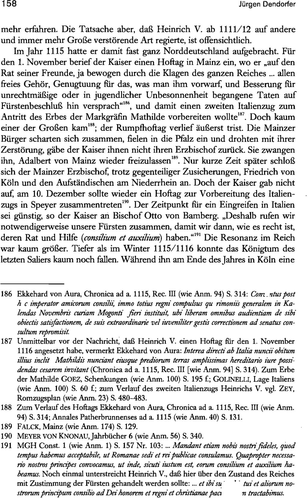 158 Jürgen Dendorfer mehr erfahren. Die Tatsache aber, daß Heinrich V. ab 1111/12 auf andere und immer mehr Große verstörende Art regierte, ist offensichtlich.