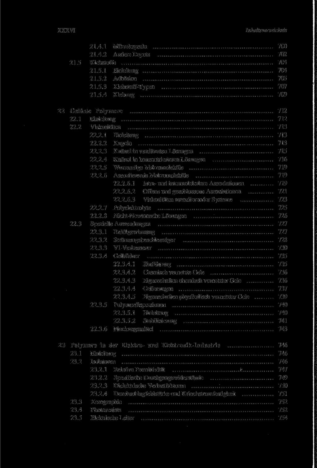 21.4.1 Mikrokapseln 700 21.4.2 AndereDepots 702 21.5 Klebstoffe 704 21.5.1 Einleitung 704 21.5.2 Adhäsion 705 21.5.3 Klebstoff-Typen 707 21.5.4 Klebung 709 Gelöste Polymere 712 22.1 Einleitung 712 22.