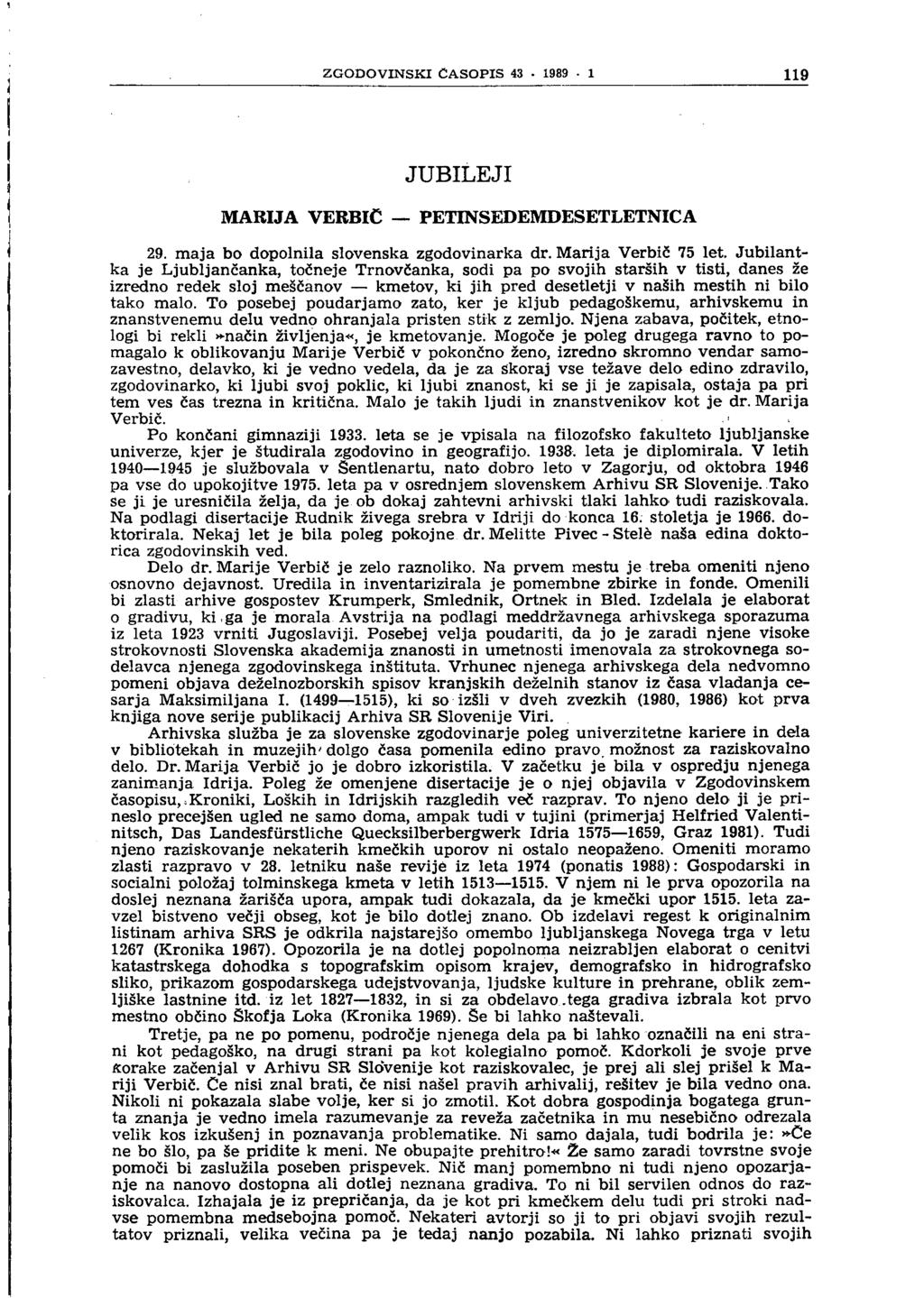 ZGODOVINSKI ČASOPIS 43 1989 1 119 JUBILEJI MARIJA VERBIC PETINSEDEMDESETLETNICA 29. maja bo dopolnila slovenska zgodovinarka dr. Marija Verbič 75 let.
