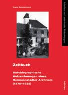 frühjahr 13 neuzeit/siebenbürgen FRANZ ZIMMERMANN ZEITBUCH AUTOBIOGRAPHISCHE AUF- ZEICHNUNGEN EINES HERMANN- STÄDTER ARCHIVARS (1875 1925) EDIERT VON HARALD ZIMMER- MANN Der Archivar und Historiker