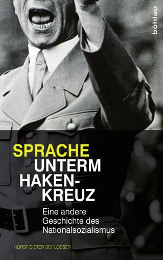 böhlau frühjahr 2013 wien köln weimar Wie im Dritten Reich Meinungslenkung und Herrschaftssicherung mit sprachlichen Mitteln betrieben wurde, zeigt das neue Buch von Horst Dieter Schlosser.