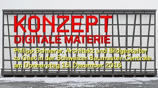 Online-Version anzeigen KONZEPT: «digitale Materie» Philipp Schaerer Architekt und Bildgestalter, Zürich / Steffisburg Vortrag und Gespräch mit Apéro in der Schweizer Baumuster-Centrale Zürich