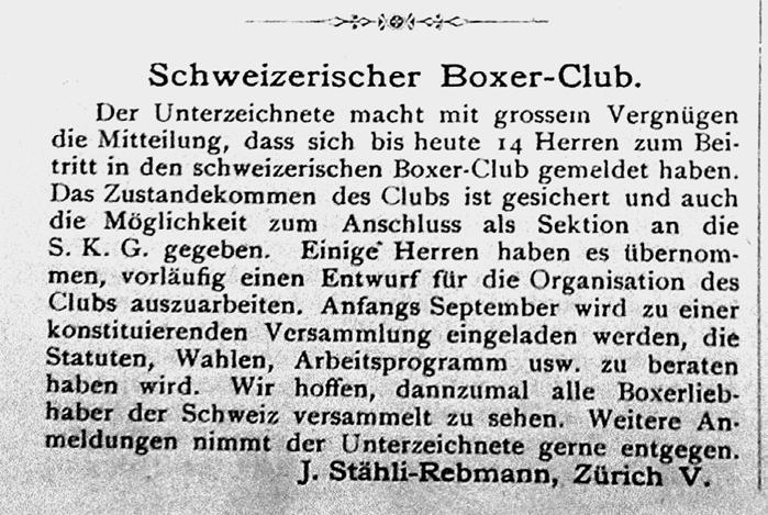 Wir hoffen, dannzumal alle Boxerliebhaber der Schweiz versammelt zu sehen. Weitere Anmeldungen nimmt der Unterzeichnete gerne entgegen. J. Stähli- Rebmann. Von nun an gings Schlag auf Schlag. Am 31.