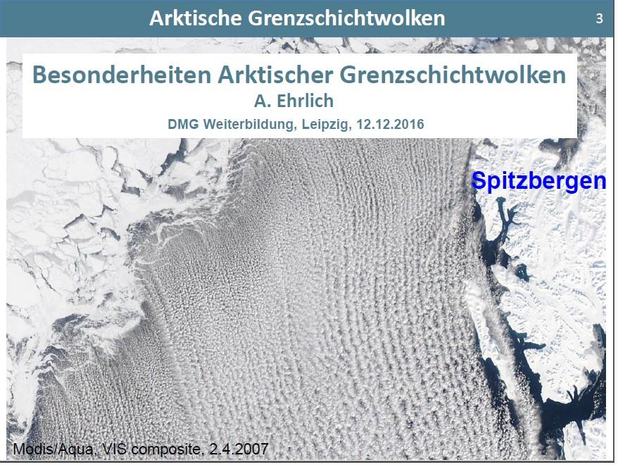 A. Ehrlich: Besonderheiten Arktischer Grenzschichtwolken Ohne Kenntnis der Besonderheiten im Lebenszyklus sowie der physikalischen Eigenschaften arktischer Grenzschichtwolken ist ein Verständnis der