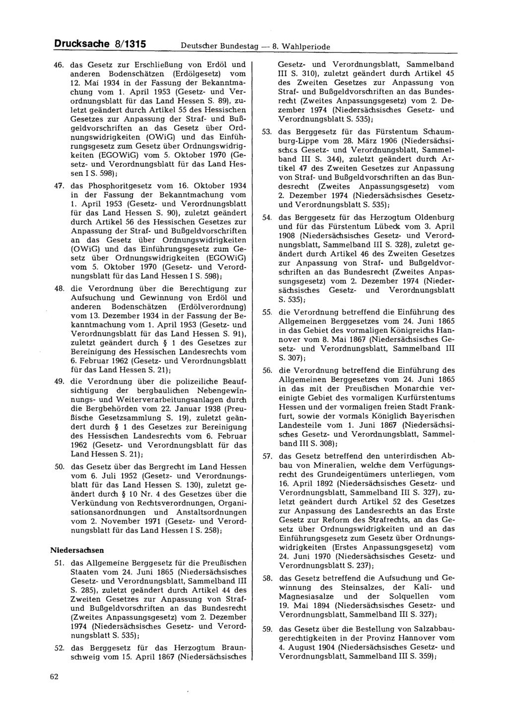 Drucksache 8/1315 Deutscher Bundestag - 8. Wahlperiode 46. das Gesetz zur Erschließung von Erdöl und anderen Bodenschätzen (Erdölgesetz) vom 12. Mai 1934 in der Fassung der Bekanntmachung vom 1.