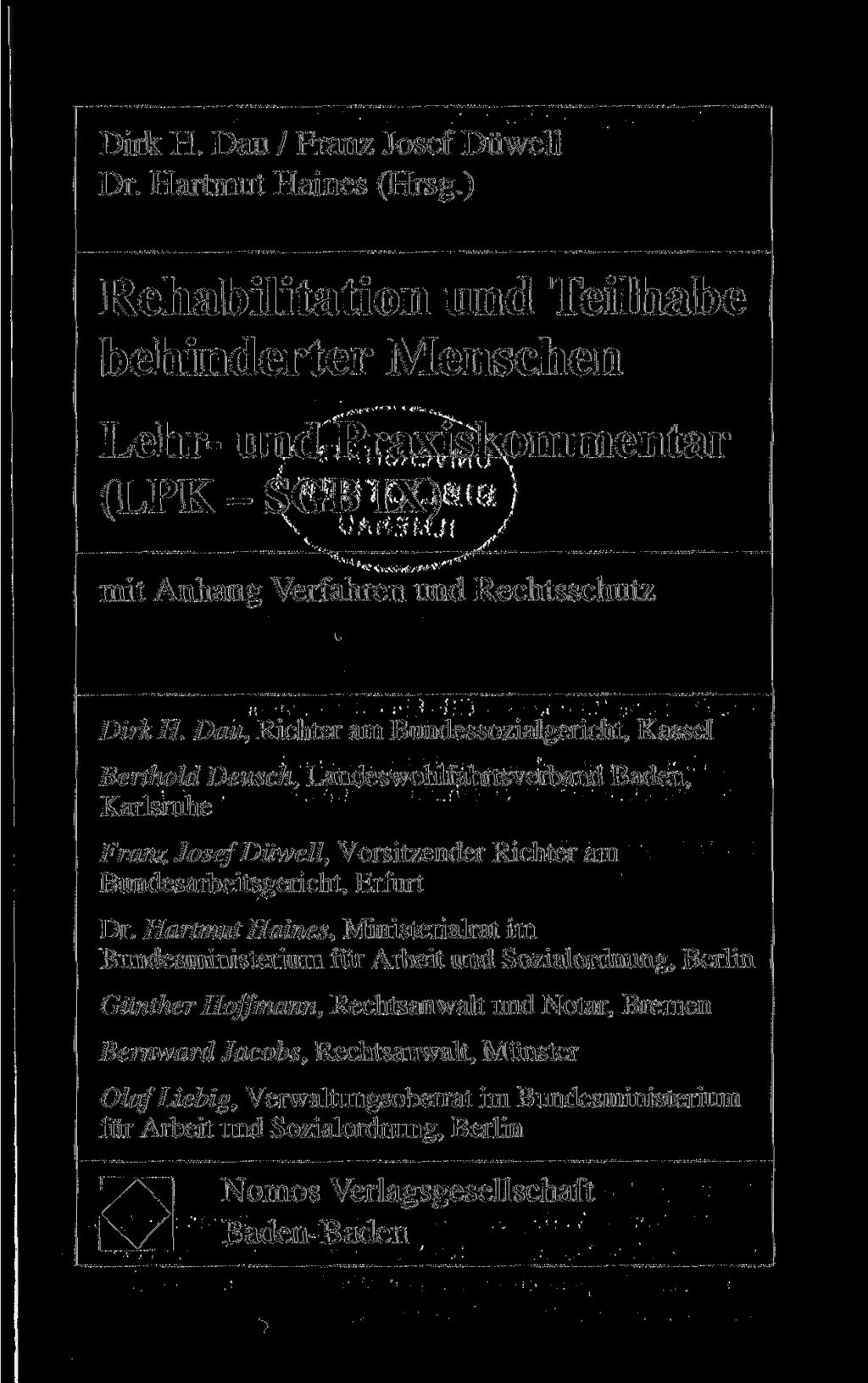 Dirk H. Dau / Franz Josef Düwell Dr. Hartmut Haines (Hrsg.) Rehabilitation und Teilhabe behinderter Menschen Lehr- und Praxiskommentar (LPK-SGBIX) mit Anhang Verfahren und Rechtsschutz Dirk H.