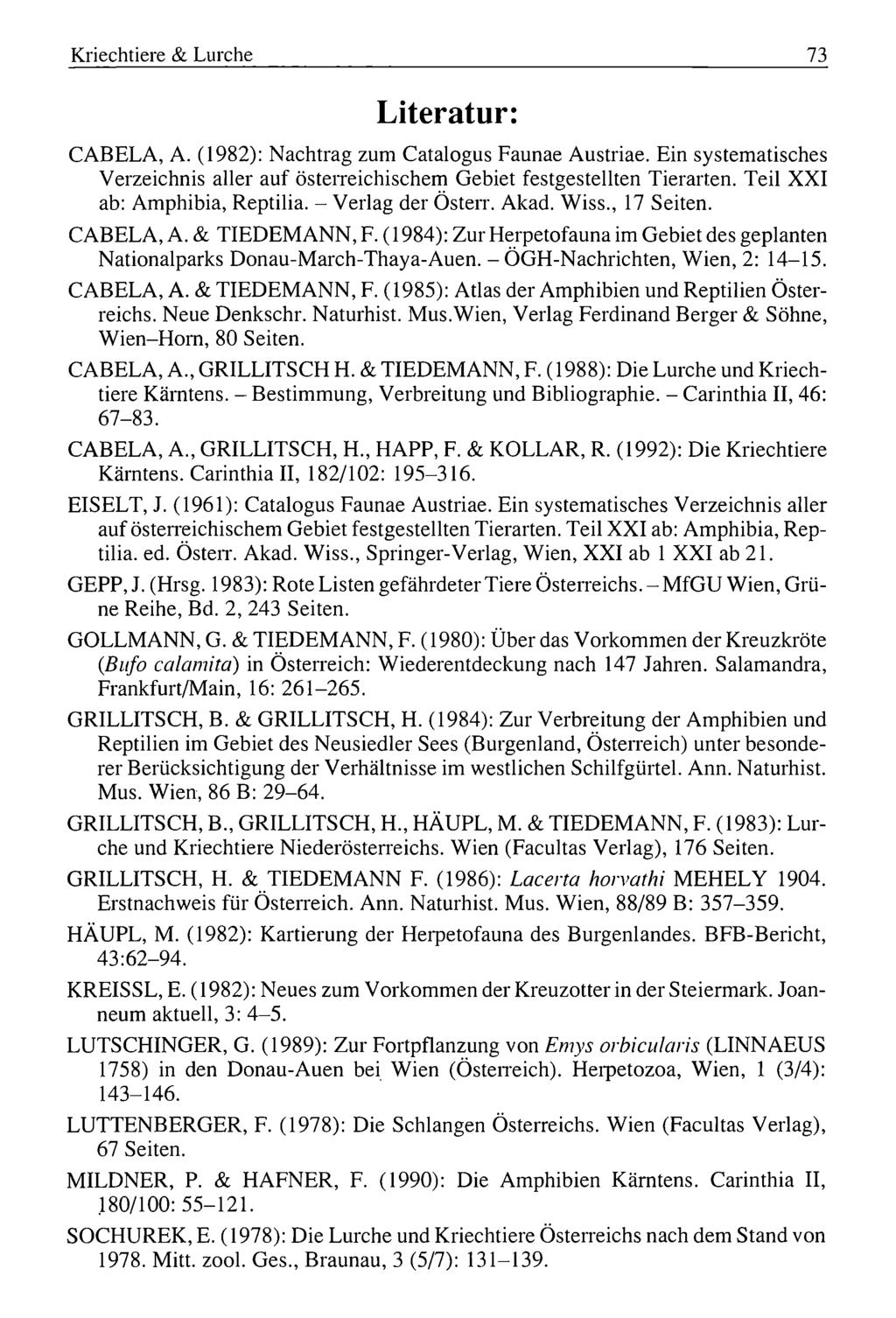 Kriechtiere & Lurche 73 Literatur: CABELA, A. (1982): Nachtrag zum Catalogus Faunae Austriae. Ein systematisches Verzeichnis aller auf österreichischem Gebiet festgestellten Tierarten.