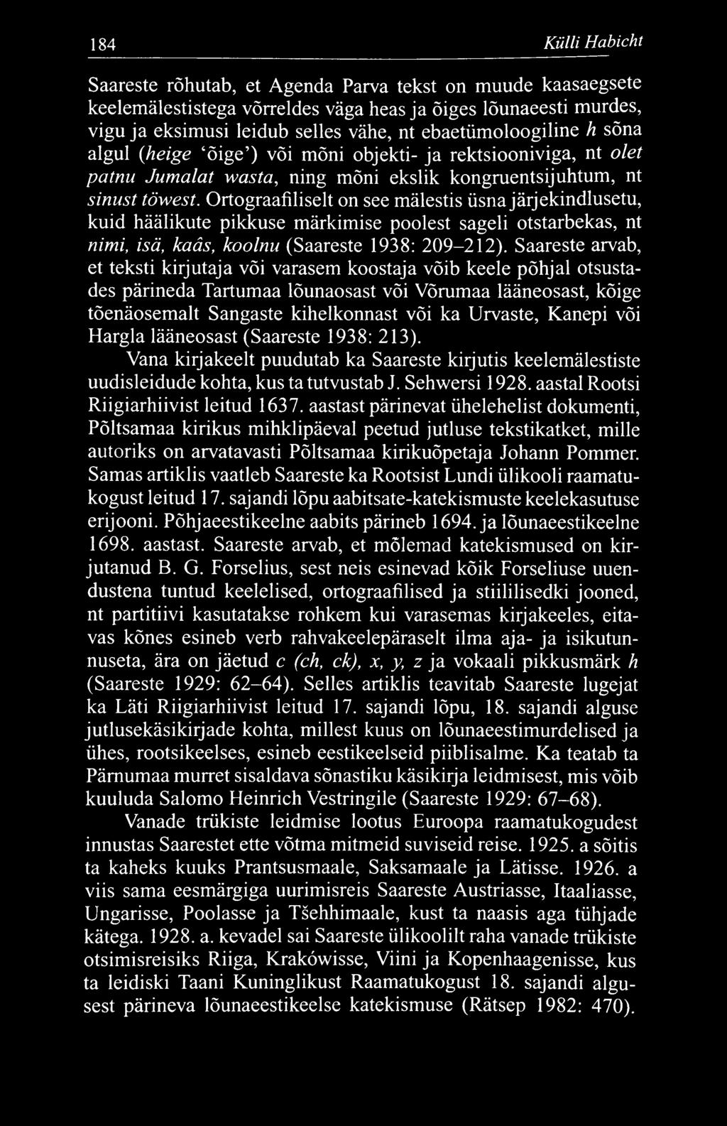 184 Külli Habicht Saareste rõhutab, et Agenda Parva tekst on muude kaasaegsete keelemälestistega võrreldes väga heas ja õiges lõunaeesti murdes, vigu ja eksimusi leidub selles vähe, nt ebaetüm