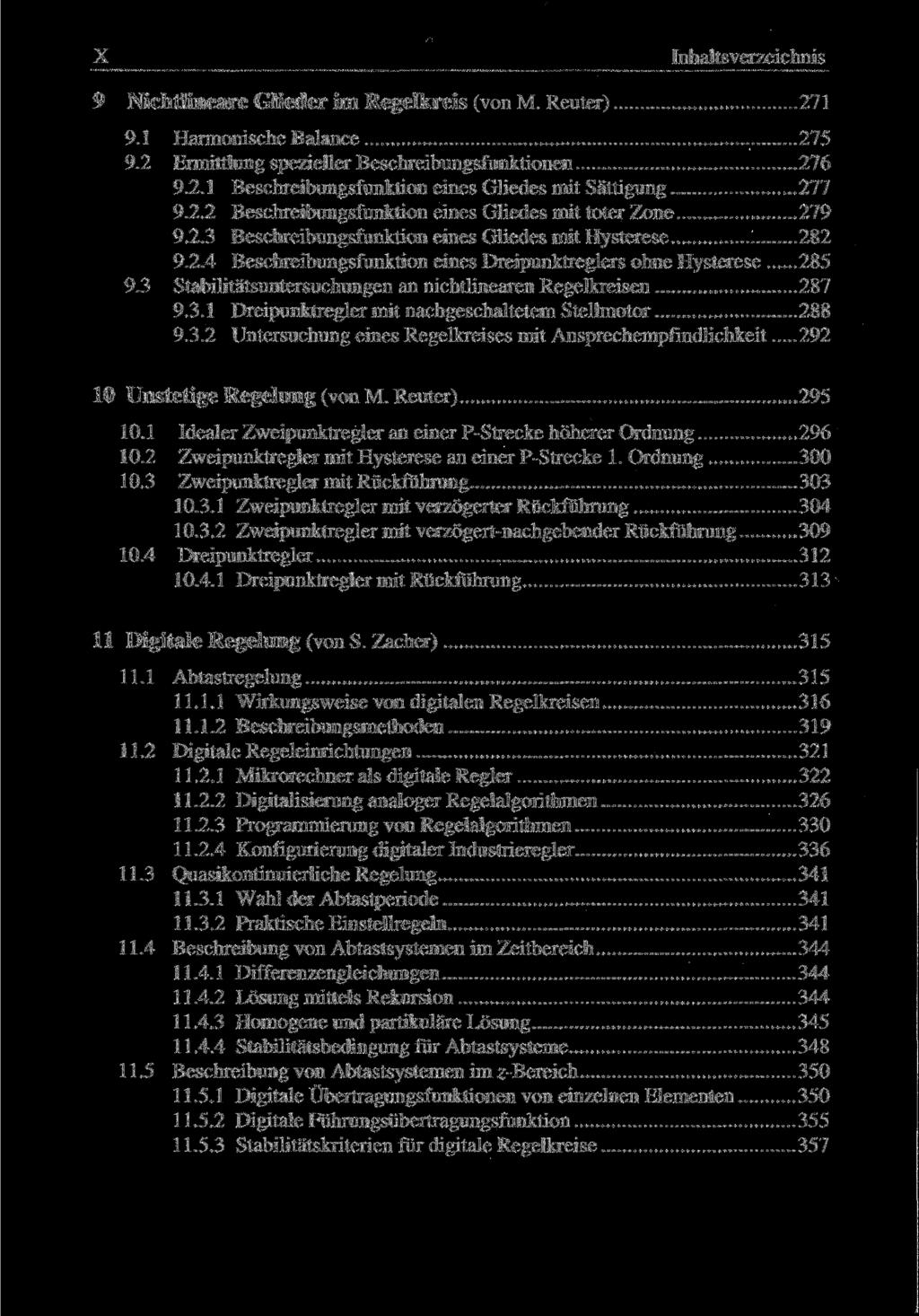 X Inhaltsverzeichnis 9 Nichtlineare Glieder im Regelkreis (von M. Reuter) 271 9.1 Harmonische Balance 275 9.2 Ermittlung spezieller Beschreibungsfunktionen 276 9.2.1 Beschreibungsfunktion eines Gliedes mit Sättigung 277 9.
