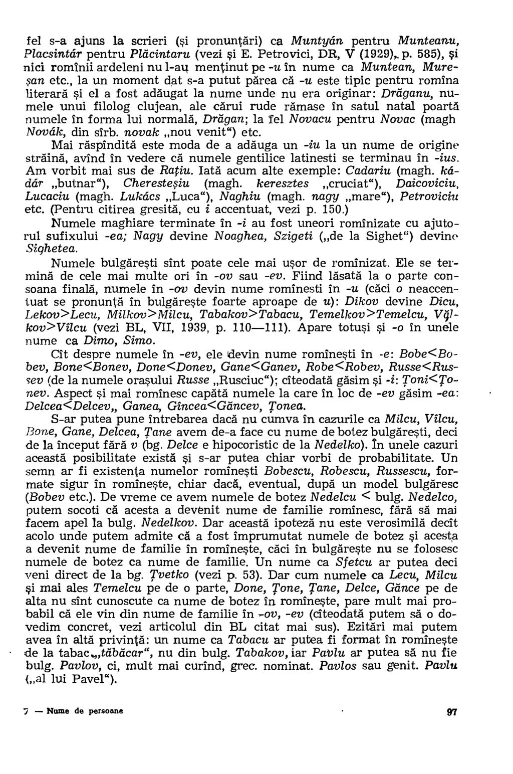 fel s-a ajuns la scrieri (si pronuntari) ca Muntycin pentru Munteanu, Piacsintar pentru Pia cintaru (vezi si E. Petrovici, DR, V (1929),. p. 585), 5i nici rominii ardeleni nul-au mentinut pe -u in nume ca Muntean, Muresan etc.