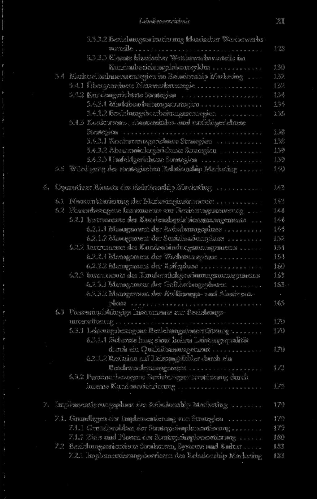 Inhaltsverzeichnis XI 5.3.3.2 Beziehungsorientierung klassischer Wettbewerbsvorteile 128 5.3.3.3 Einsatz klassischer Wettbewerbsvorteile im Kundenbeziehungslebenszyklus 130 5.