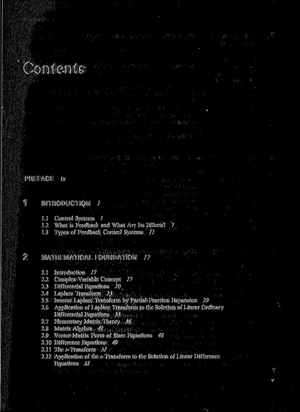 Contents PREFACE ix 1 INTRODUCTION 1 1.1 Control Systems 1 1.2 What is Feedback and What Arc Its Effects? 7 1.3 Types of Feedback Control Systems // 2 MATHEMATICAL FOUNDATION 17 2.