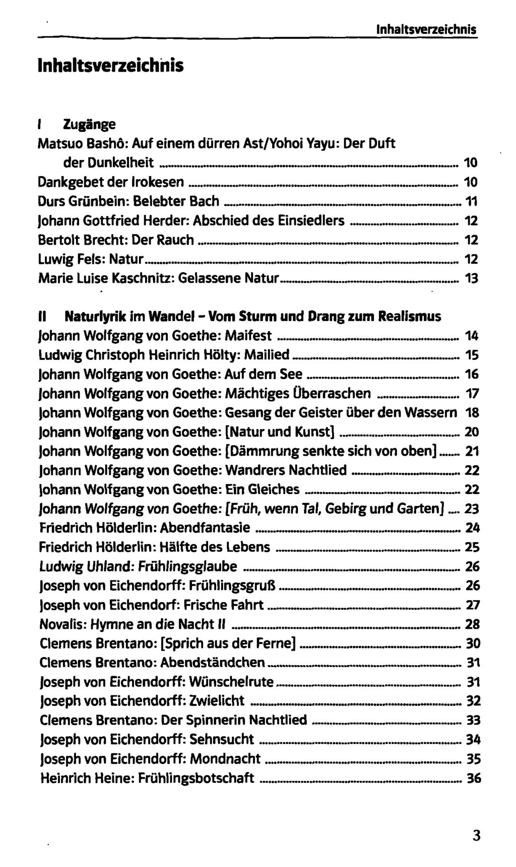 Inhaltsverzeichnis I Zugänge Matsuo Bashö: Auf einem dürren Ast/Yohoi Yayu: Der Duft der Dunkelheit 10 Dankgebet der Irokesen 10 Durs Grünbein: Belebter Bach 11 Johann Gottfried Herder: Abschied des