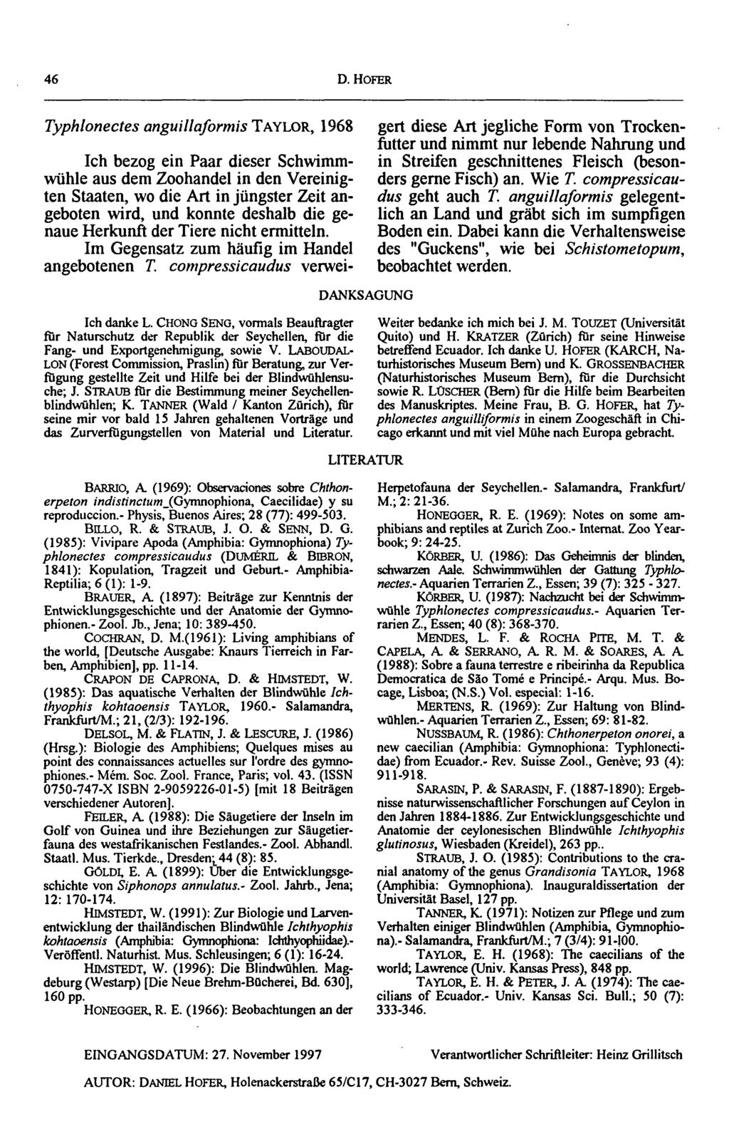 46 D. HOFER Typhlonectes anguillaformis TAYLOR, 1968 Ich danke L. CHONG SENG, vormals Beauftragter fur Naturschutz der Republik der Seychellen, fur die Fang- und Exportgenehmigung, sowie V.