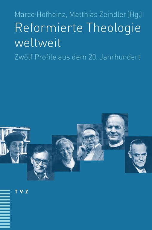 Marco Hofheinz, Matthias Zeindler (Hg.) Reformierte Theolgie weltweit 12 Profile aus dem 20. Jahrhundert Was heisst eigentlich «reformiert»?