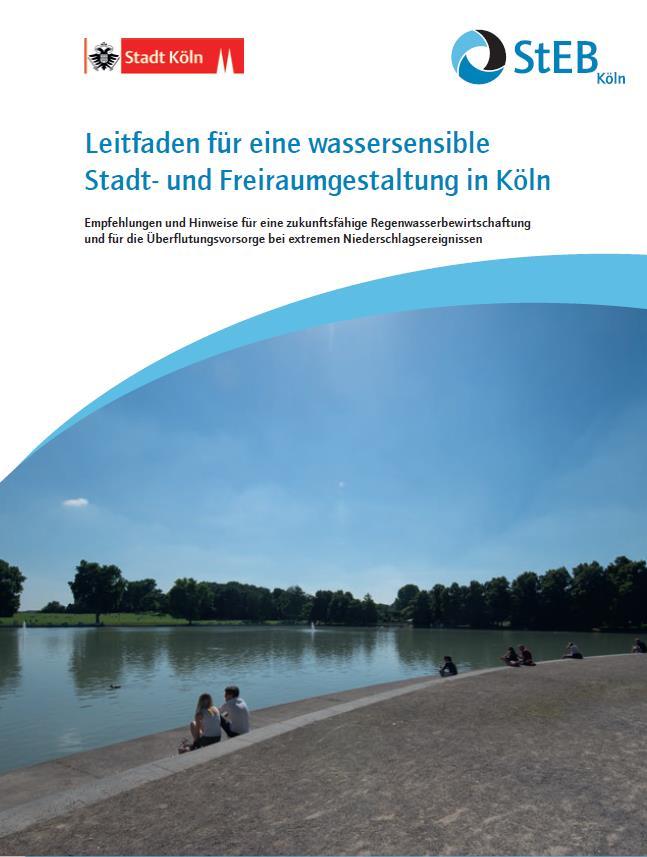 Leitfaden für eine wassersensible Stadt und Freiraumplanung in Köln Inhalt und Ergebnis: Empfehlungen zur nachhaltigen Stadtentwicklung durch effiziente Anpassungsmaßnahmen zeigen Werkzeuge und
