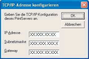 4 Geben Sie IP-Adresse, Subnetzmaske und Gateway ein und klicken Sie dann auf OK. 5 Die Angaben werden im Gerät gespeichert.